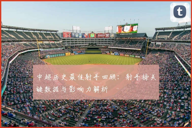 中超历史最佳射手回顾：射手榜关键数据与影响力解析