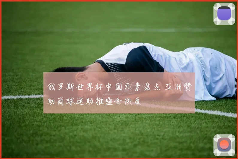 俄罗斯世界杯中国元素盘点 亚洲赞助商球迷助推盛会热度