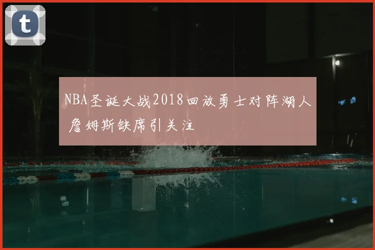 NBA圣诞大战2018回放勇士对阵湖人 詹姆斯缺席引关注