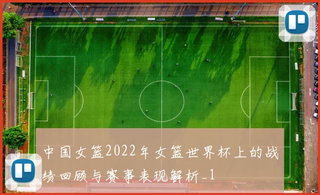 中国女篮2022年女篮世界杯上的战绩回顾与赛事表现解析_1